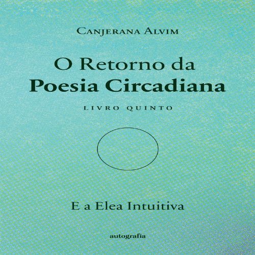 O Retorno da Poesia Circadiana - E a Elea Intuitiva