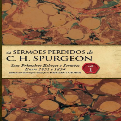 Os Sermões Perdidos de Charles Spurgeon - Vol. 01