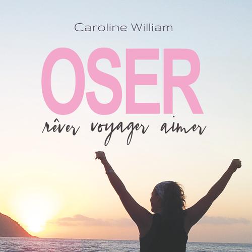 Oser, rêver, voyager, aimer