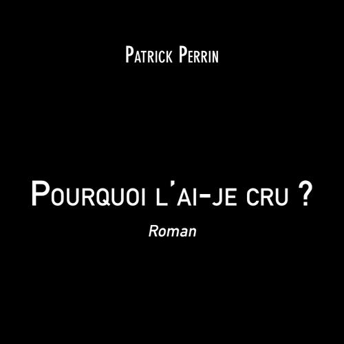 Pourquoi l'ai-je cru ?