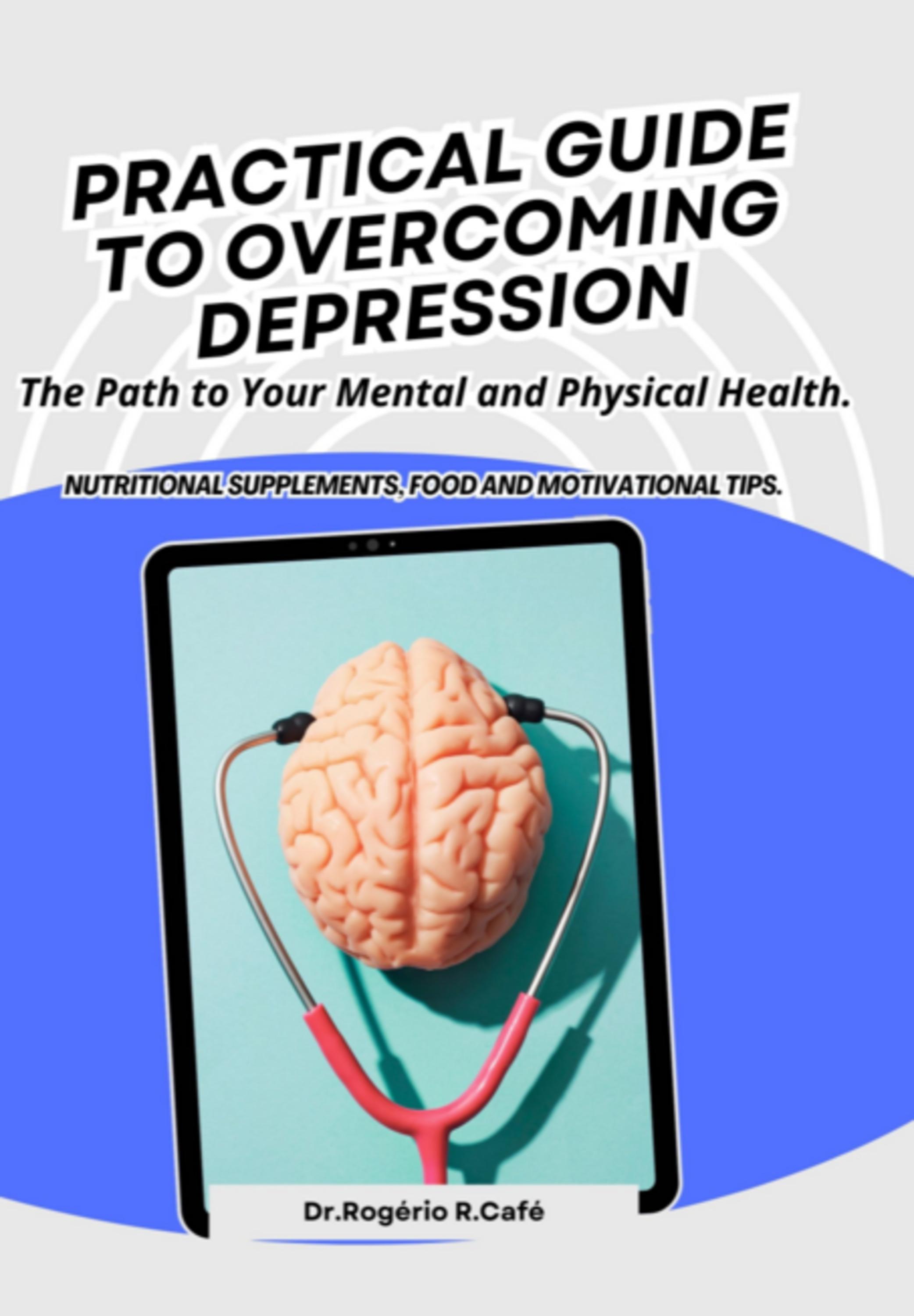 Pratical Guide To Overcoming Depression.