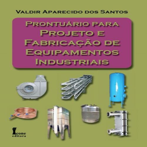 Prontuário para Projeto e Fabricação de Equipamentos Industriais 