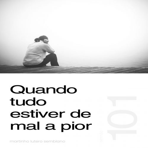 Quando tudo estiver de mal a pior - Sermão 101