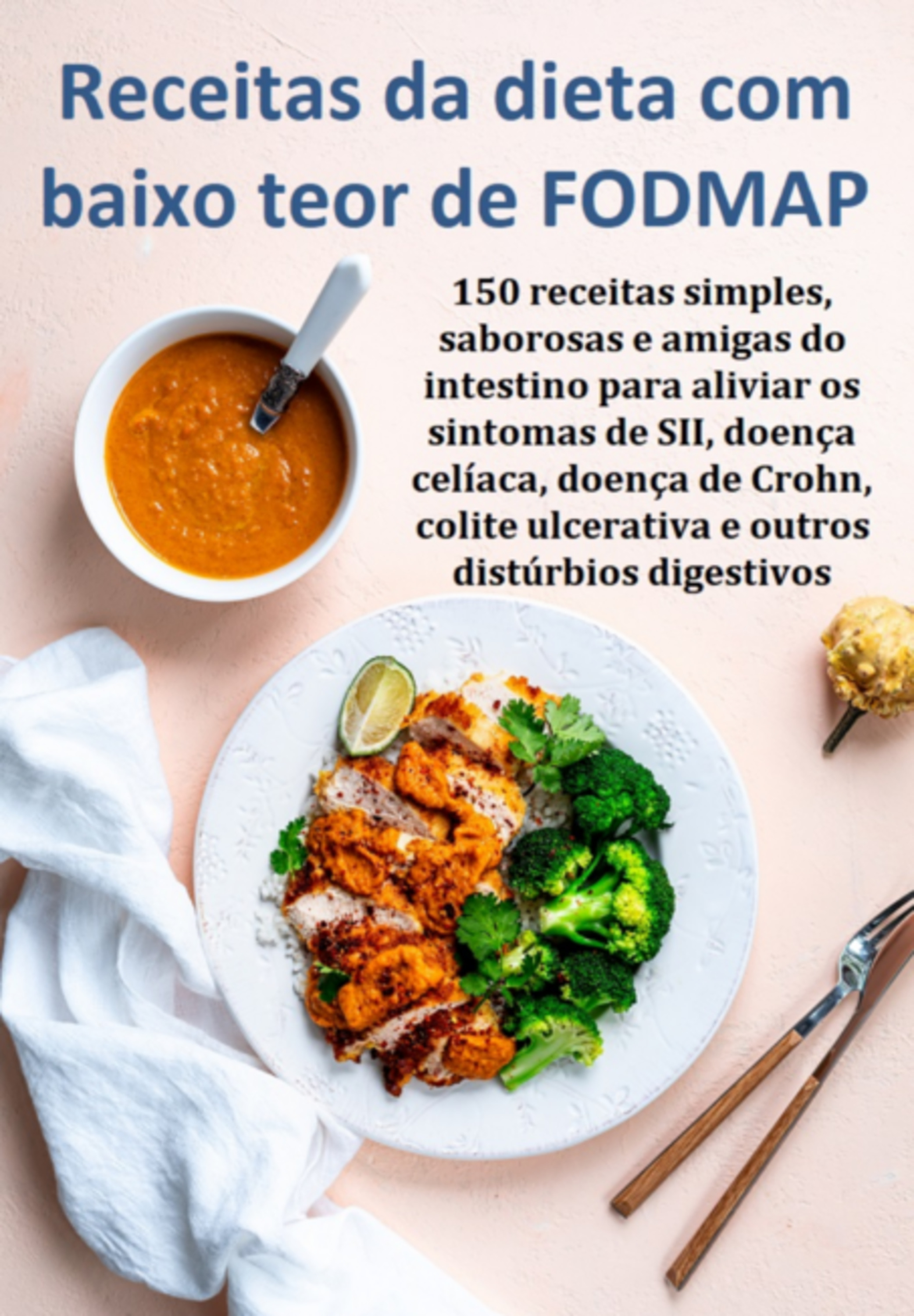 Receitas Da Dieta Com Baixo Teor De Fodmap 150 Receitas Simples, Saborosas E Amigas Do Intestino Para Aliviar Os Sintomas De Sii, Doença Celíaca, Doença De Crohn, Colite Ulcerativa E Outros Distúrbios