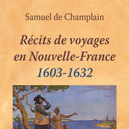 Récits de voyages en Nouvelle-France, 1603-1632 de Samuel de Champlain