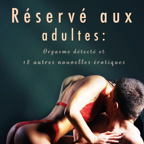 Réservé aux adultes : Orgasme détecté et 18 autres nouvelles érotiques