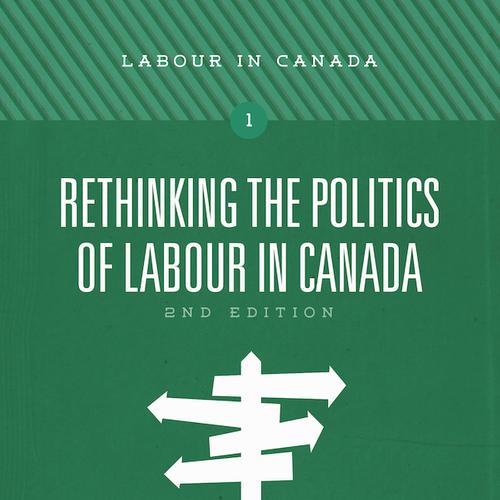 Rethinking the Politics of Labour in Canada, 2nd ed.