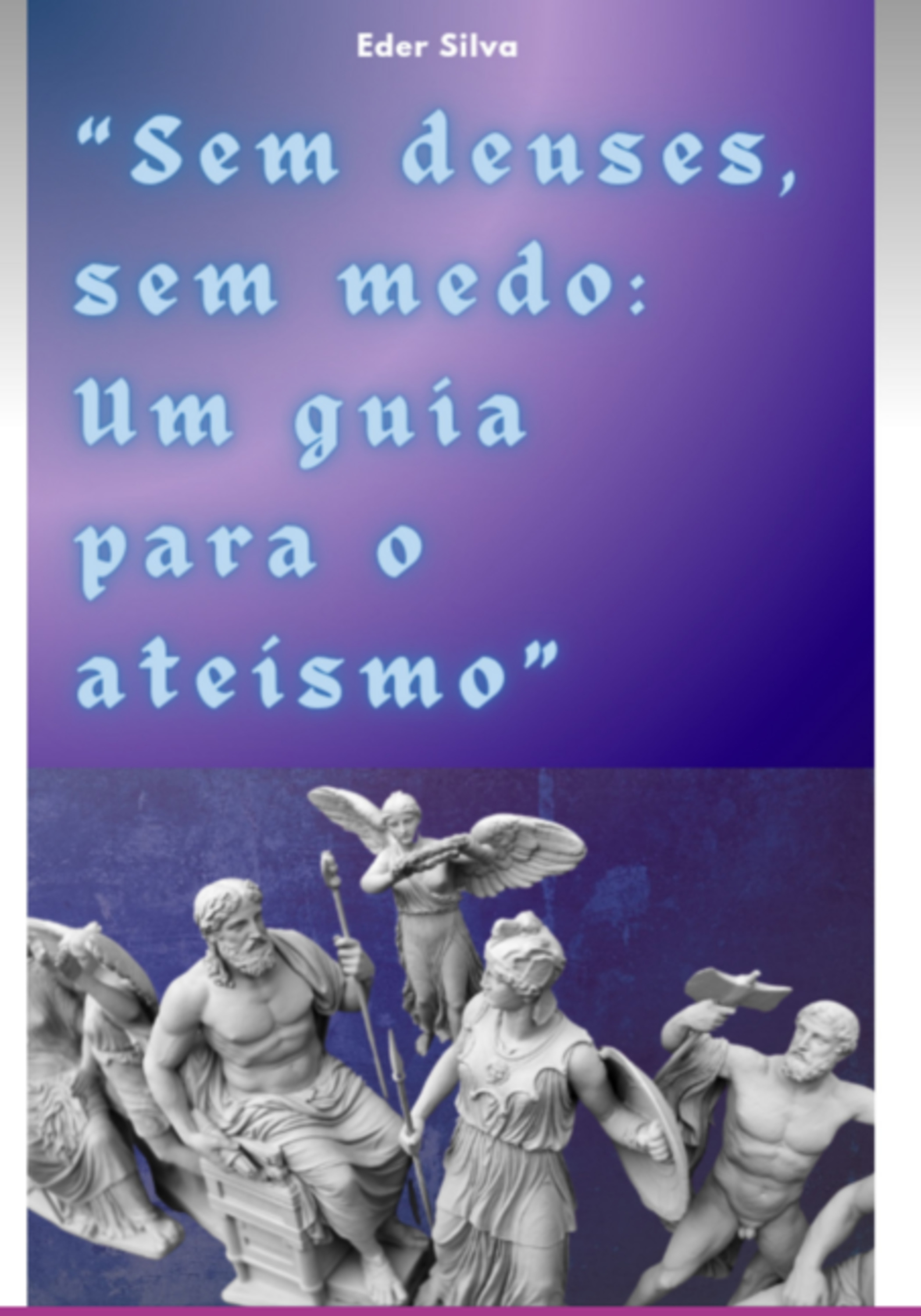 Sem Deuses, Sem Medo: Um Guia Para O Ateísmo