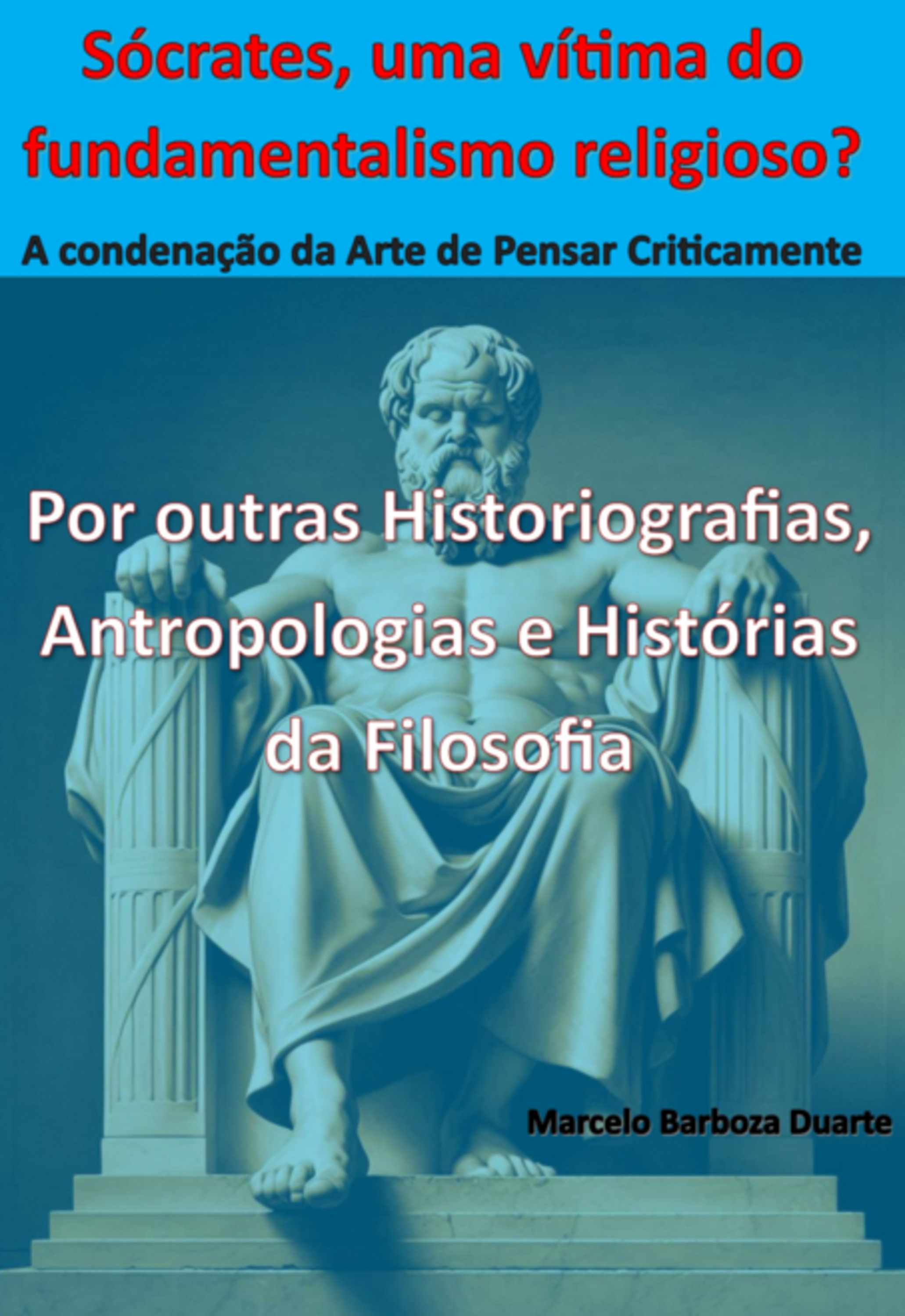 Sócrates, Uma Vítima Do Fundamentalismo Religioso? A Condenação Da Arte De Pensar Criticamente