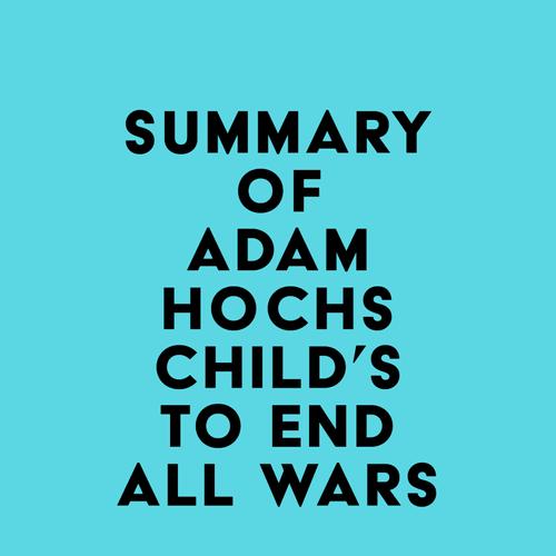 Summary of Adam Hochschild's To End All Wars