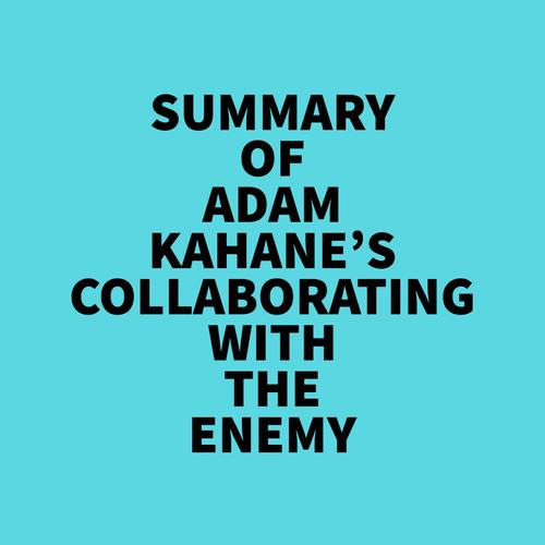 Summary of Adam Kahane's Collaborating with the Enemy