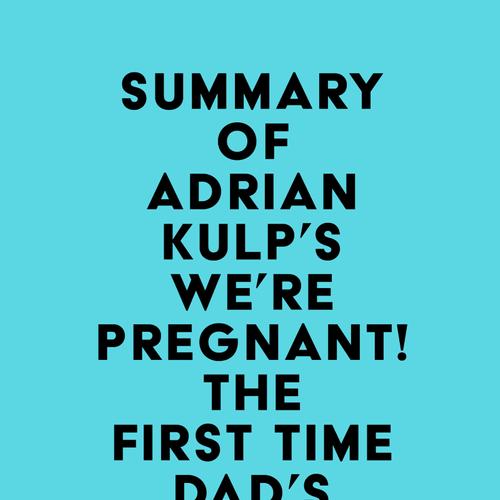 Summary of Adrian Kulp's We're Pregnant! The First Time Dad's Pregnancy Handbook