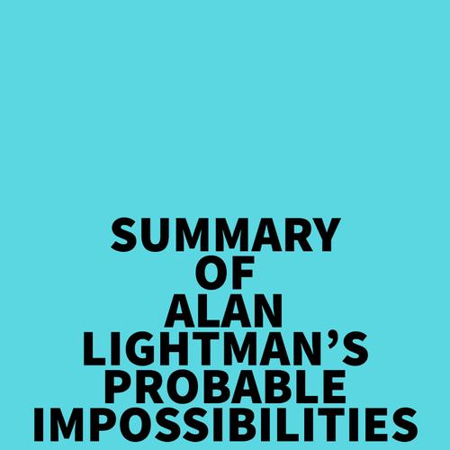 Summary of Alan Lightman's Probable Impossibilities