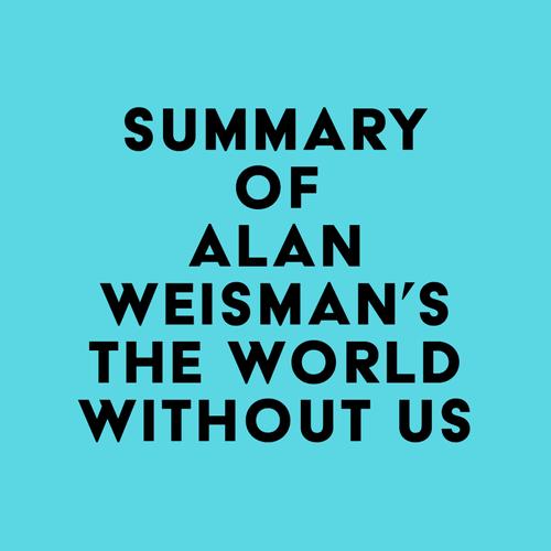 Summary of Alan Weisman's The World Without Us