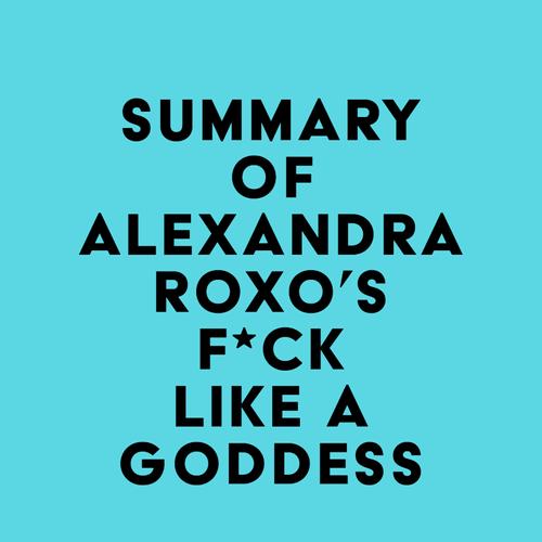 Summary of Alexandra Roxo's F*ck Like a Goddess