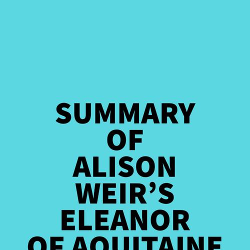 Summary of Alison Weir's Eleanor Of Aquitaine