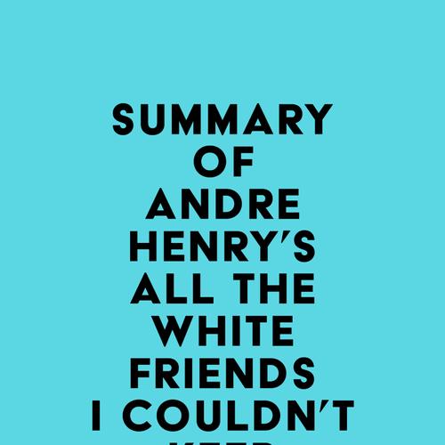 Summary of Andre Henry's All the White Friends I Couldn't Keep