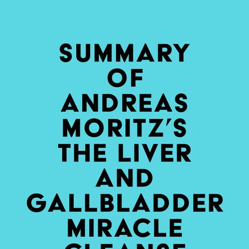 Summary of Andreas Moritz's The Liver and Gallbladder Miracle Cleanse