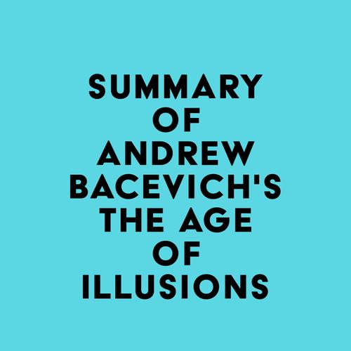 Summary of Andrew Bacevich's The Age of Illusions