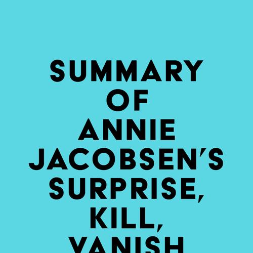 Summary of Annie Jacobsen 's Surprise, Kill, Vanish