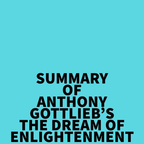 Summary of Anthony Gottlieb's The Dream of Enlightenment