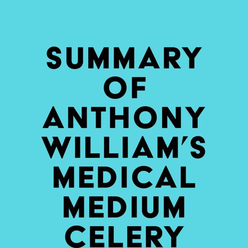 Summary of Anthony William's Medical Medium Celery Juice