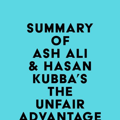 Summary of Ash Ali & Hasan Kubba's The Unfair Advantage