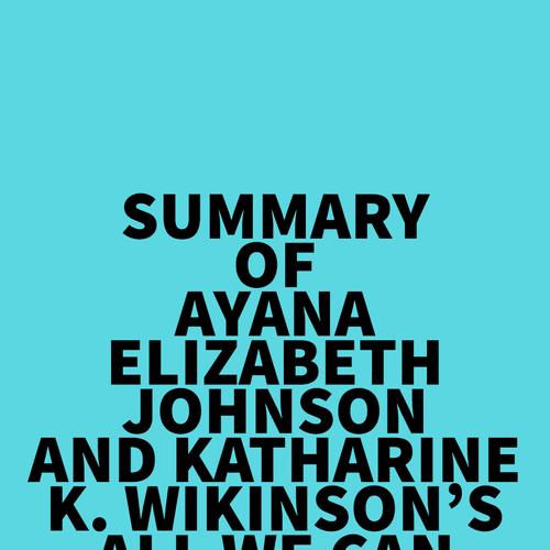 Summary of Ayana Elizabeth Johnson and Katharine K. Wikinson's All We Can Save