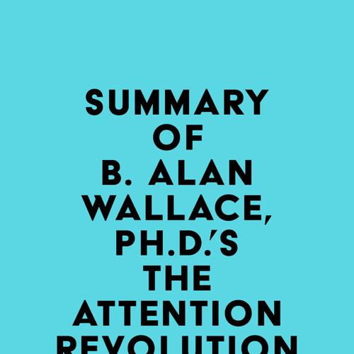 Summary of B. Alan Wallace, Ph.D.'s The Attention Revolution