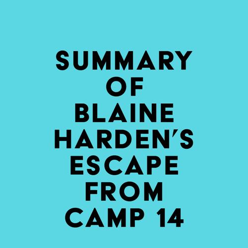 Summary of Blaine Harden's Escape from Camp 14