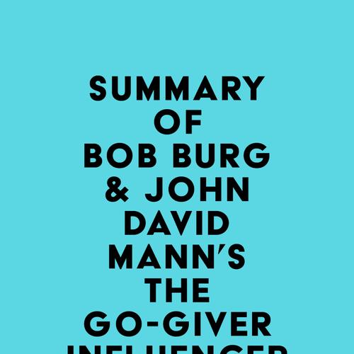 Summary of Bob Burg & John David Mann's The Go-Giver Influencer