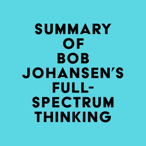 Summary of Bob Johansen's Full-Spectrum Thinking