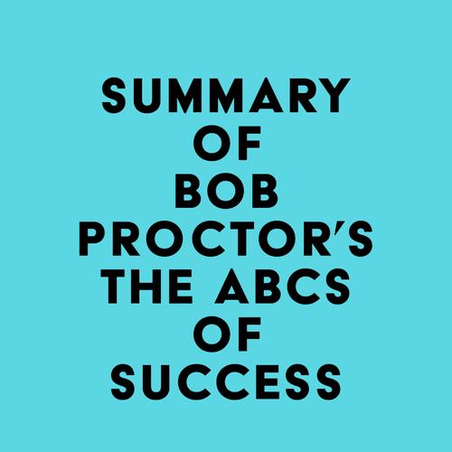 Summary of Bob Proctor's The ABCs of Success