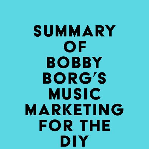 Summary of Bobby Borg's Music Marketing for the DIY Musician