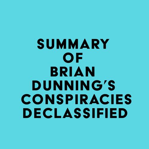 Summary of Brian Dunning's Conspiracies Declassified