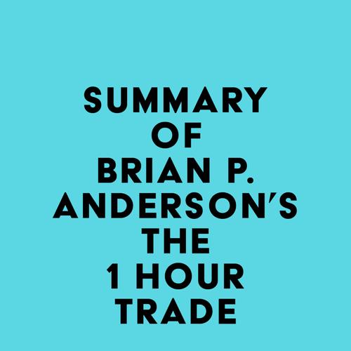 Summary of Brian P. Anderson's The 1 Hour Trade