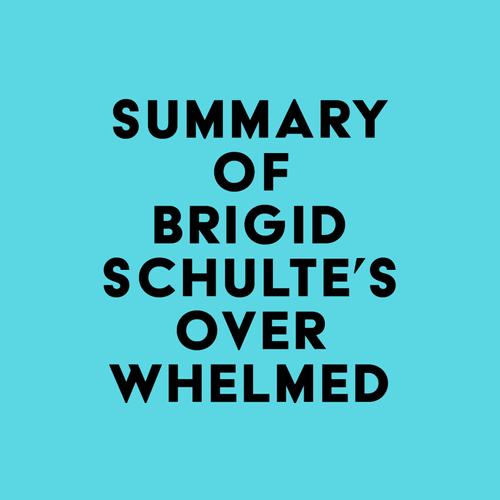 Summary of Brigid Schulte's Overwhelmed