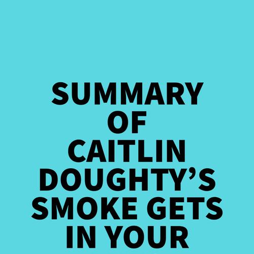 Summary of Caitlin Doughty's Smoke Gets in Your Eyes