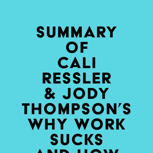 Summary of Cali Ressler & Jody Thompson's Why Work Sucks and How to Fix It