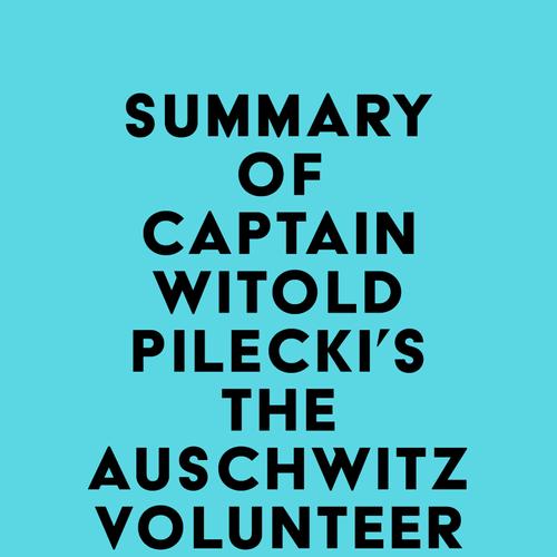 Summary of Captain Witold Pilecki's The Auschwitz Volunteer