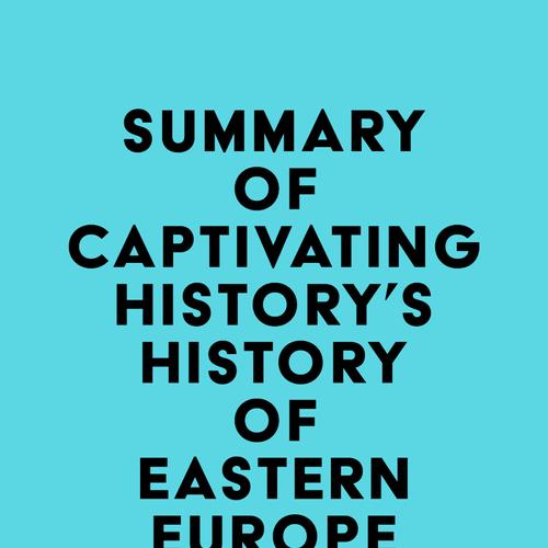 Summary of Captivating History's History of Eastern Europe