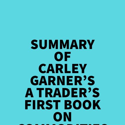 Summary of Carley Garner's A Trader's First Book On Commodities