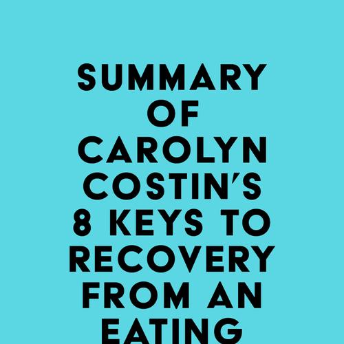 Summary of Carolyn Costin & Gwen Schubert Grabb's 8 Keys to Recovery from an Eating Disorder