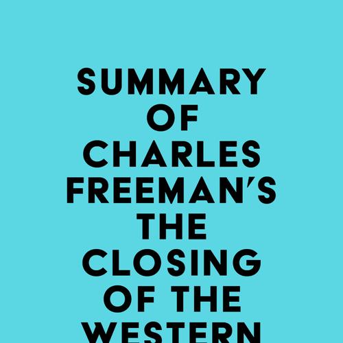 Summary of Charles Freeman's The Closing of the Western Mind