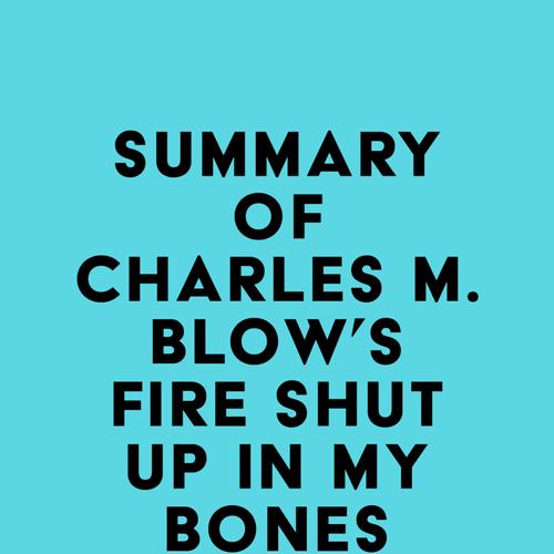 Summary of Charles M. Blow's Fire Shut Up in My Bones