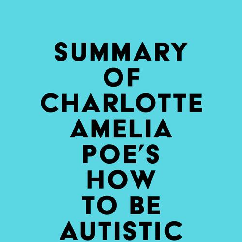 Summary of Charlotte Amelia Poe's How To Be Autistic