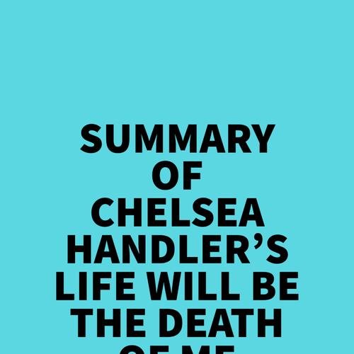 Summary of Chelsea Handler's Life Will Be The Death Of Me