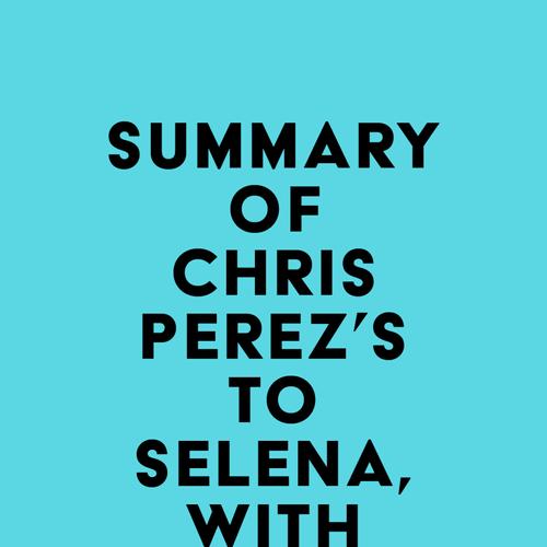 Summary of Chris Perez's To Selena, with Love