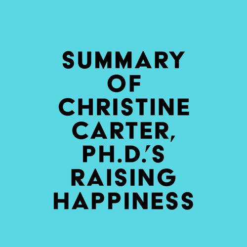 Summary of Christine Carter, Ph.D.'s Raising Happiness