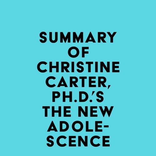 Summary of Christine Carter, Ph.D.'s The New Adolescence